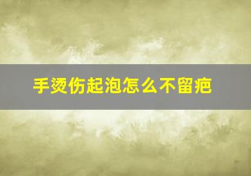 手烫伤起泡怎么不留疤