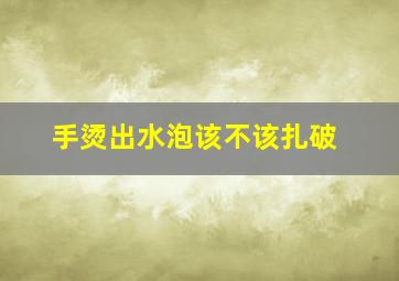 手烫出水泡该不该扎破