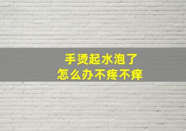 手烫起水泡了怎么办不疼不痒