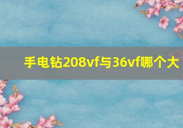 手电钻208vf与36vf哪个大