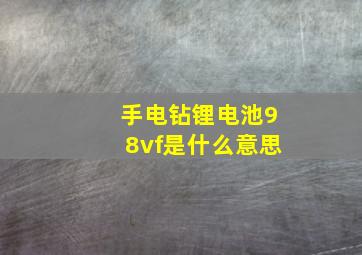 手电钻锂电池98vf是什么意思