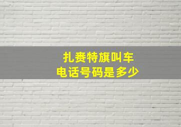 扎赉特旗叫车电话号码是多少