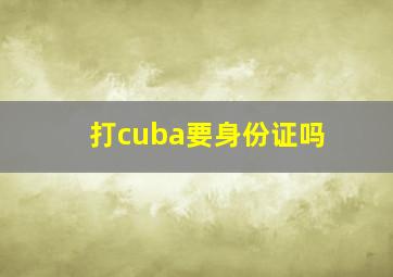 打cuba要身份证吗