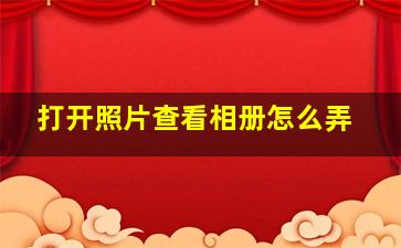 打开照片查看相册怎么弄