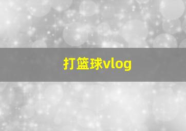 打篮球vlog