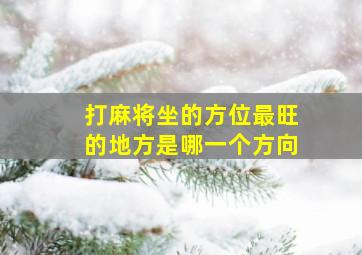 打麻将坐的方位最旺的地方是哪一个方向