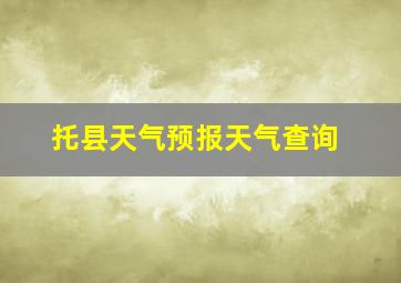 托县天气预报天气查询