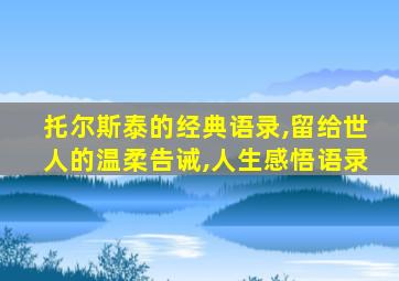 托尔斯泰的经典语录,留给世人的温柔告诫,人生感悟语录