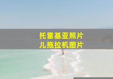 托雷基亚照片儿拖拉机图片