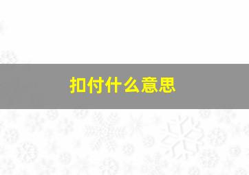 扣付什么意思