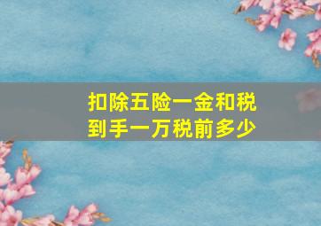 扣除五险一金和税到手一万税前多少