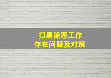 扫黑除恶工作存在问题及对策