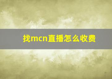 找mcn直播怎么收费