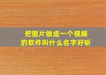 把图片做成一个视频的软件叫什么名字好听