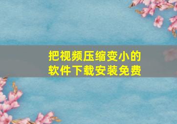 把视频压缩变小的软件下载安装免费