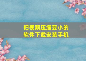 把视频压缩变小的软件下载安装手机