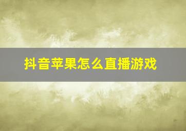 抖音苹果怎么直播游戏