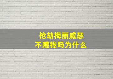 抢劫梅丽威瑟不赚钱吗为什么