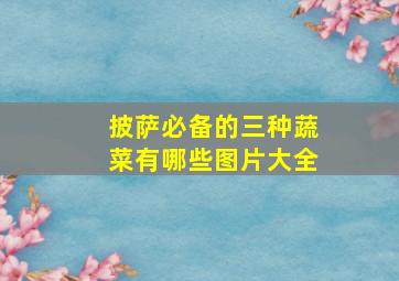 披萨必备的三种蔬菜有哪些图片大全