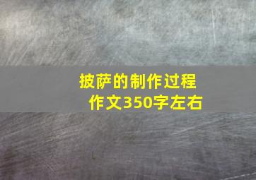 披萨的制作过程作文350字左右