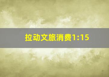 拉动文旅消费1:15