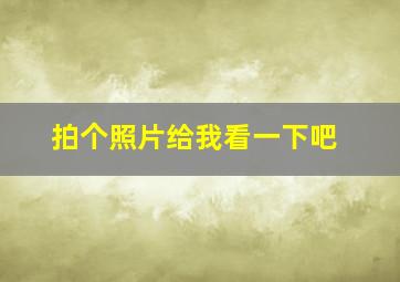 拍个照片给我看一下吧