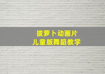 拔萝卜动画片儿童版舞蹈教学