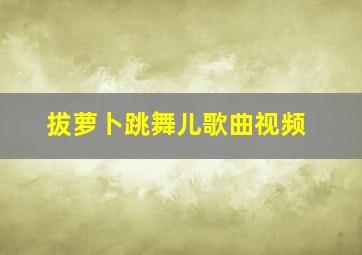 拔萝卜跳舞儿歌曲视频