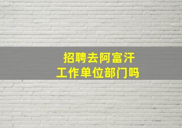 招聘去阿富汗工作单位部门吗