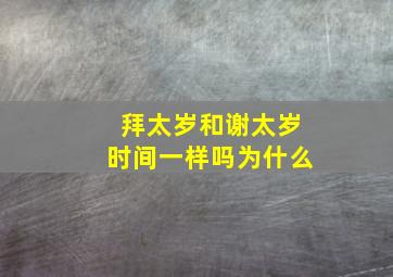 拜太岁和谢太岁时间一样吗为什么