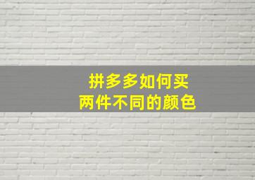 拼多多如何买两件不同的颜色