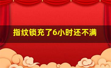 指纹锁充了6小时还不满