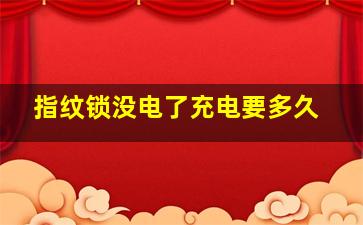 指纹锁没电了充电要多久