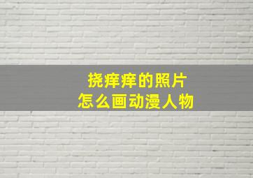 挠痒痒的照片怎么画动漫人物