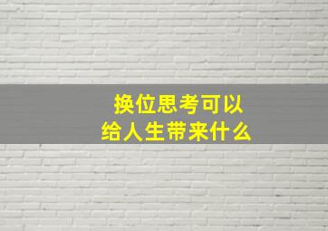 换位思考可以给人生带来什么