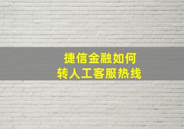 捷信金融如何转人工客服热线