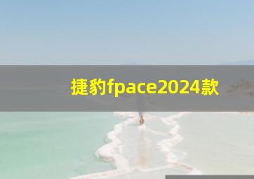 捷豹fpace2024款