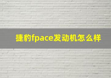 捷豹fpace发动机怎么样