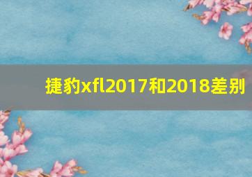 捷豹xfl2017和2018差别