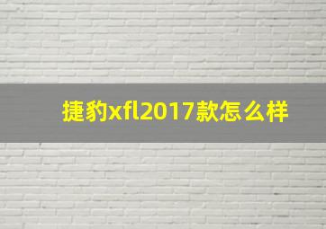 捷豹xfl2017款怎么样