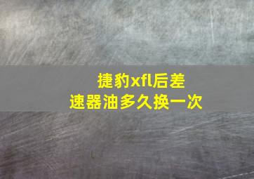 捷豹xfl后差速器油多久换一次