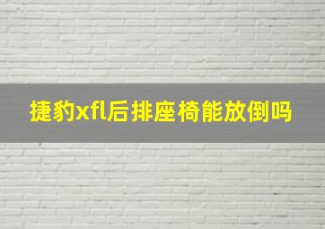 捷豹xfl后排座椅能放倒吗