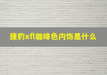 捷豹xfl咖啡色内饰是什么