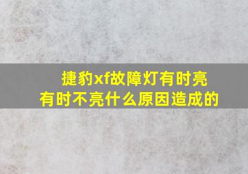 捷豹xf故障灯有时亮有时不亮什么原因造成的