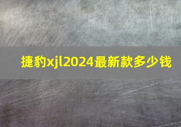 捷豹xjl2024最新款多少钱