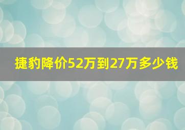 捷豹降价52万到27万多少钱