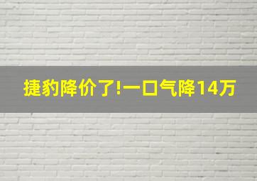 捷豹降价了!一口气降14万