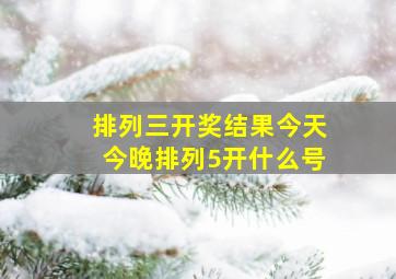 排列三开奖结果今天今晚排列5开什么号