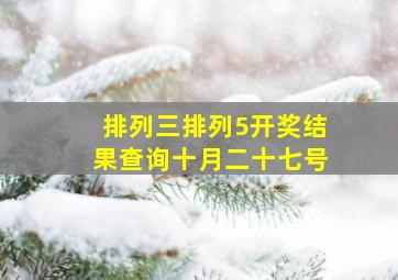 排列三排列5开奖结果查询十月二十七号