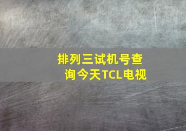 排列三试机号查询今天TCL电视